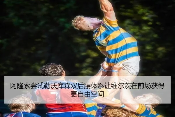 阿隆索尝试勒沃库森双后腰体系让维尔茨在前场获得更自由空间